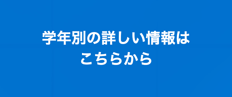 学年別の詳しい情報は
こちらから