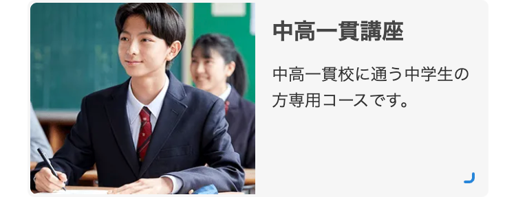 中高一貫講座
中高一貫校に通う中学生の
方専用コースです。
