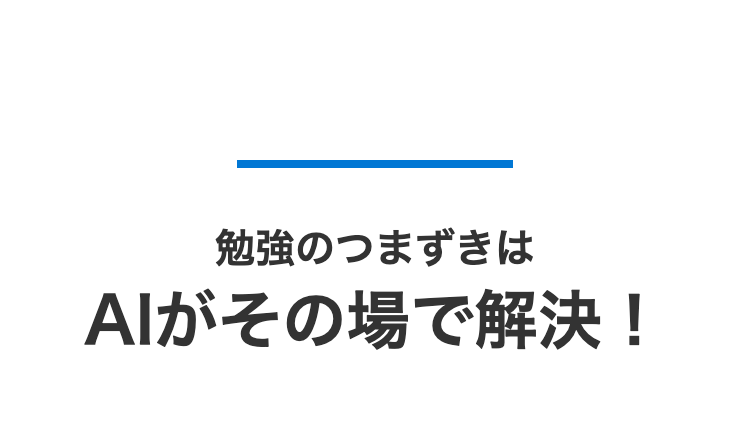 勉強のつまずきは
AIがその場で解決!